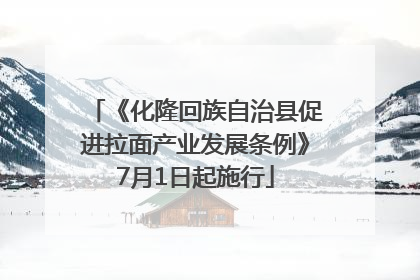 《化隆回族自治县促进拉面产业发展条例》7月1日起施行