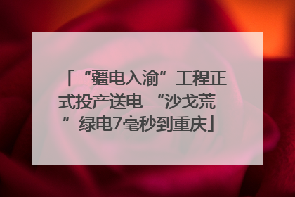 “疆电入渝”工程正式投产送电 “沙戈荒”绿电7毫秒到重庆