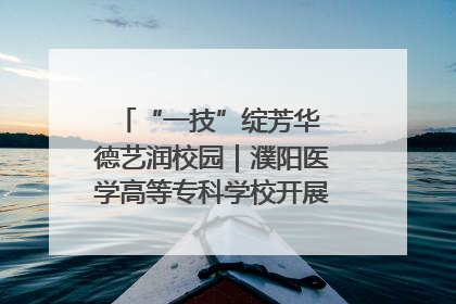 “一技”绽芳华 德艺润校园｜濮阳医学高等专科学校开展丰富多彩的职业教育活动周主题活动