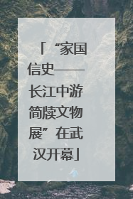 “家国信史——长江中游简牍文物展”在武汉开幕