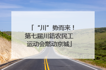“川”势而来！第七届川籍农民工运动会燃动京城