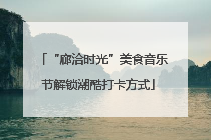 “廊洽时光”美食音乐节解锁潮酷打卡方式