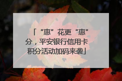 “惠”花更“惠”分，平安银行信用卡积分活动加码来袭