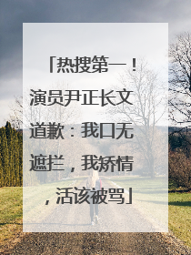 热搜第一！演员尹正长文道歉：我口无遮拦，我矫情，活该被骂