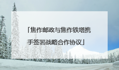 焦作邮政与焦作铁塔携手签署战略合作协议