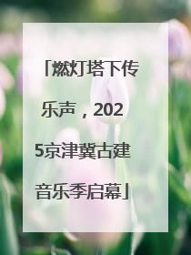 燃灯塔下传乐声，2025京津冀古建音乐季启幕
