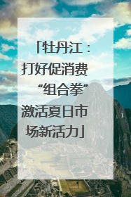 牡丹江：打好促消费“组合拳”激活夏日市场新活力