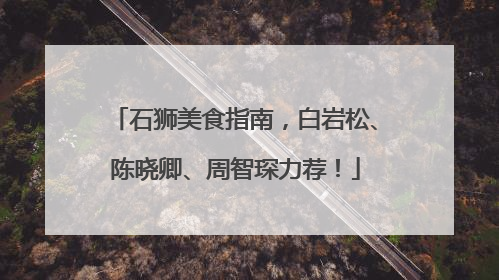 石狮美食指南，白岩松、陈晓卿、周智琛力荐！