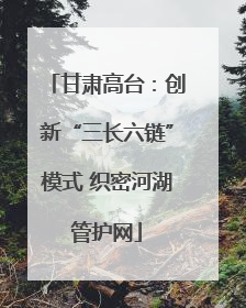 甘肃高台：创新“三长六链”模式 织密河湖管护网