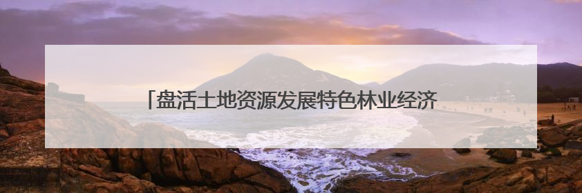 盘活土地资源发展特色林业经济 荔枝园里游客欢声笑语采摘忙
