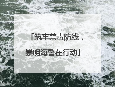 筑牢禁毒防线，崇明海警在行动