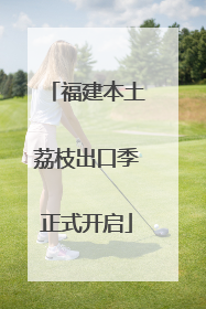 福建本土荔枝出口季正式开启
