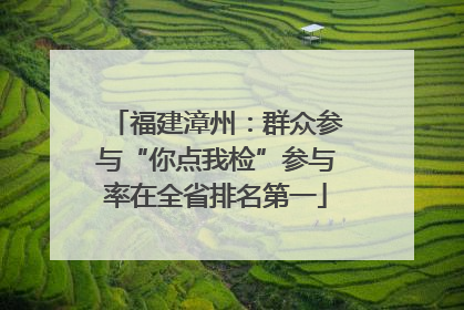 福建漳州：群众参与“你点我检”参与率在全省排名第一