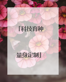 科技育种 量身定制