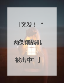 突发！“两架俄战机被击中”