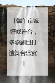 端午京城好戏连台，多彩剧目打造舞台盛宴