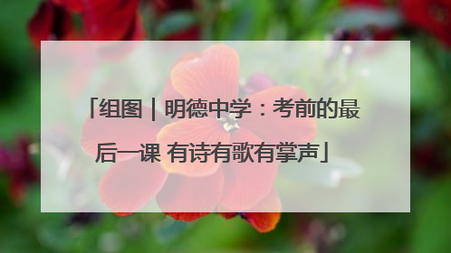 组图｜明德中学：考前的最后一课 有诗有歌有掌声