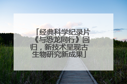 经典科学纪录片《与恐龙同行》回归，新技术呈现古生物研究新成果