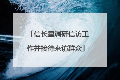 信长星调研信访工作并接待来访群众