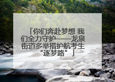 你们奔赴梦想 我们全力守护——龙泉街道多举措护航考生“逐梦路”