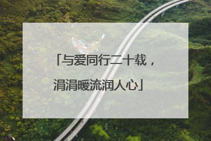 与爱同行二十载，涓涓暖流润人心