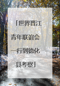 世界晋江青年联谊会一行到德化县考察