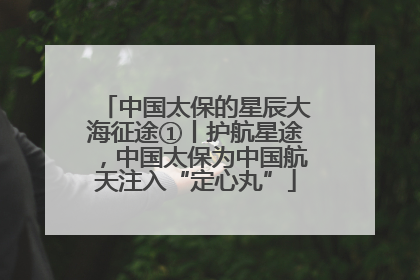 中国太保的星辰大海征途①丨护航星途，中国太保为中国航天注入“定心丸”