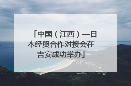 中国（江西）—日本经贸合作对接会在吉安成功举办