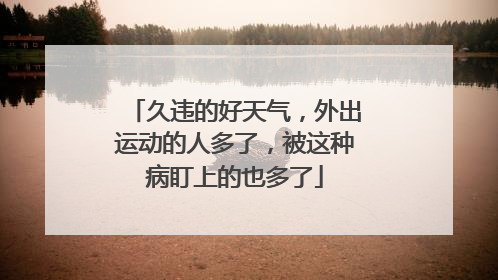 久违的好天气，外出运动的人多了，被这种病盯上的也多了