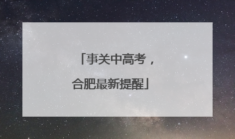 事关中高考，合肥最新提醒