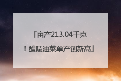亩产213.04千克！醴陵油菜单产创新高