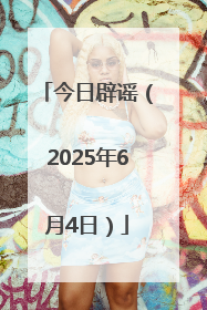 今日辟谣（2025年6月4日）