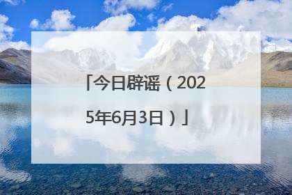 今日辟谣（2025年6月3日）