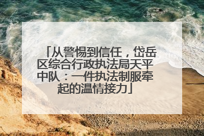 从警惕到信任，岱岳区综合行政执法局天平中队：一件执法制服牵起的温情接力