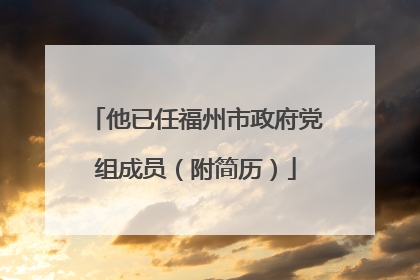 他已任福州市政府党组成员（附简历）