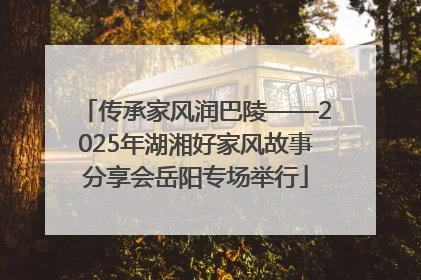 传承家风润巴陵——2025年湖湘好家风故事分享会岳阳专场举行