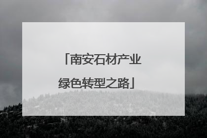 南安石材产业绿色转型之路