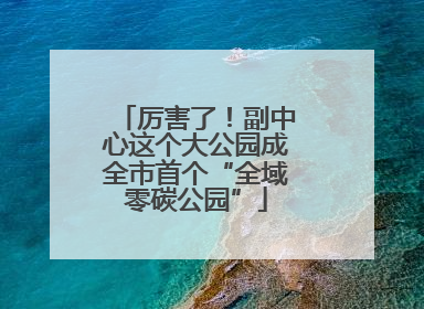 厉害了！副中心这个大公园成全市首个“全域零碳公园”