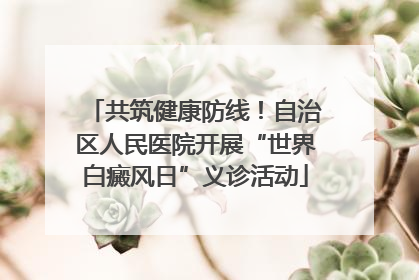 共筑健康防线！自治区人民医院开展“世界白癜风日”义诊活动