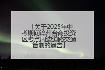 关于2025年中考期间漳州台商投资区考点周边道路交通管制的通告