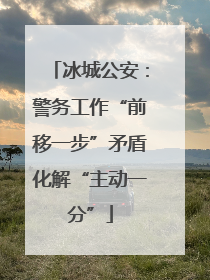 冰城公安：警务工作“前移一步”矛盾化解“主动一分”