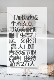 加快建成生态支点 寻访美丽细胞丨生态打底、文化引流 天门知青农场节假高峰日接待游客2万人次
