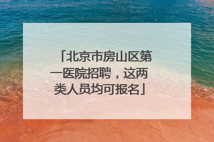 北京市房山区第一医院招聘，这两类人员均可报名