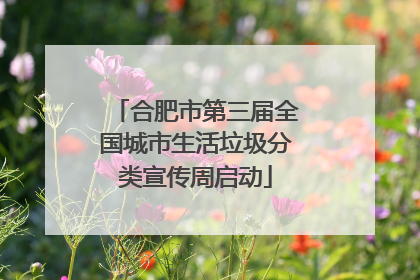 合肥市第三届全国城市生活垃圾分类宣传周启动