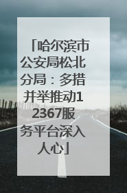 哈尔滨市公安局松北分局：多措并举推动12367服务平台深入人心
