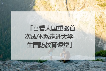 喜看大国重器首次成体系走进大学生国防教育课堂