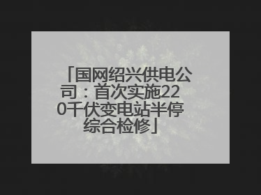 国网绍兴供电公司：首次实施220千伏变电站半停综合检修