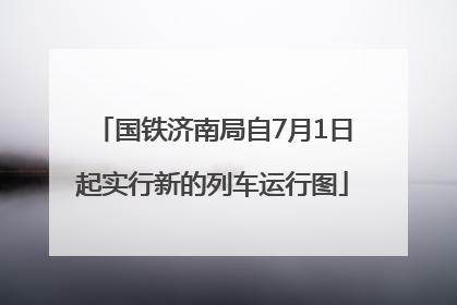 国铁济南局自7月1日起实行新的列车运行图