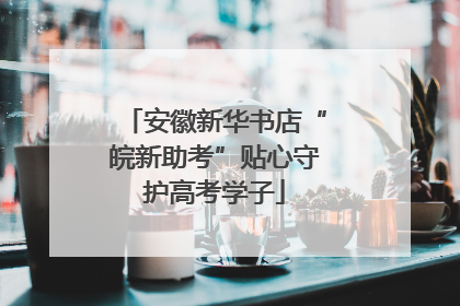 安徽新华书店“皖新助考”贴心守护高考学子