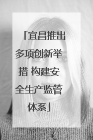 宜昌推出多项创新举措 构建安全生产监管体系